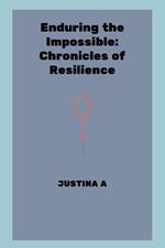 Enduring the Impossible: Chronicles of Resilience