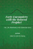 Forty Encounters With the Beloved Prophet PBUH - His Life, Manners and Characteristics