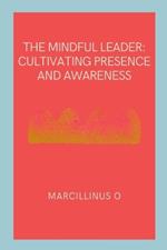The Mindful Leader: Cultivating Presence and Awareness