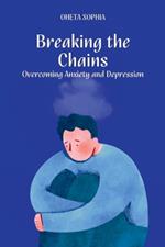 Breaking the Chains: Overcoming Anxiety and Depression