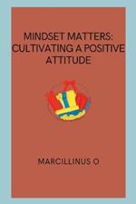 Mindset Matters: Cultivating a Positive Attitude