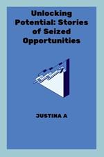 Unlocking Potential: Stories of Seized Opportunities