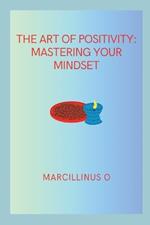 The Art of Positivity: Mastering Your Mindset