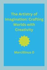 The Artistry of Imagination: Crafting Worlds with Creativity