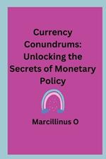 Currency Conundrums: Unlocking the Secrets of Monetary Policy