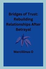 Bridges of Trust: Rebuilding Relationships After Betrayal