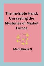 The Invisible Hand: Unraveling the Mysteries of Market Forces