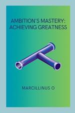 Ambition's Mastery: Achieving Greatness