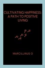 Cultivating Happiness: A Path to Positive Living