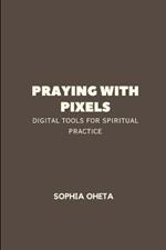 Praying with Pixels: Digital Tools for Spiritual Practice
