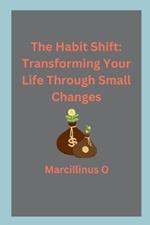 The Habit Shift: Transforming Your Life Through Small Changes