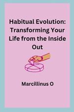 Habitual Evolution: Transforming Your Life from the Inside Out