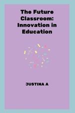 The Future Classroom: Innovation in Education