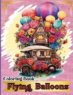 Flying Balloons Coloring Book: Hot Air Balloon Coloring Book-50 Beautiful Hot Air Balloon Coloring Designs For All Ages, Fun, Relax, Stress Relief 8.5x11 inches