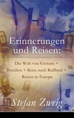 Erinnerungen und Reisen: Die Welt von Gestern + Brasilien + Reise nach Rußland + Reisen in Europa