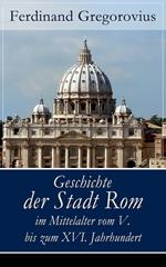 Geschichte der Stadt Rom im Mittelalter vom V. bis zum XVI. Jahrhundert