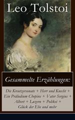 Gesammelte Erzählungen: Die Kreutzersonate + Herr und Knecht + Ein Präludium Chopins + Vater Sergius + Albert + Luzern + Polikei + Glück der Ehe und mehr