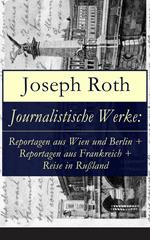 Journalistische Werke: Reportagen aus Wien und Berlin + Reportagen aus Frankreich + Reise in Rußland