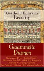 Gesammelte Dramen: Nathan der Weise + Emilia Galotti + Minna von Barnhelm + Miss Sara Sampson + Die Juden + Der junge Gelehrte + Der Freigeist + Philotas + Der Misogyn und mehr