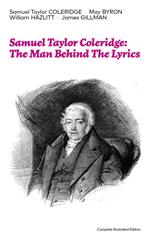 Samuel Taylor Coleridge: The Man Behind The Lyrics (Complete Illustrated Edition)