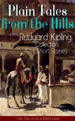 Plain Tales from the Hills: Rudyard Kipling Collection - 40+ Short Stories (The Tales of Life in British India)