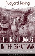 The Irish Guards in the Great War: The First & The Second Battalion (Volume 1&2 - Complete Edition)