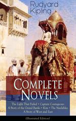 Complete Novels of Rudyard Kipling: The Light That Failed + Captain Courageous: A Story of the Grand Banks + Kim + The Naulahka: A Story of West and East (Illustrated)