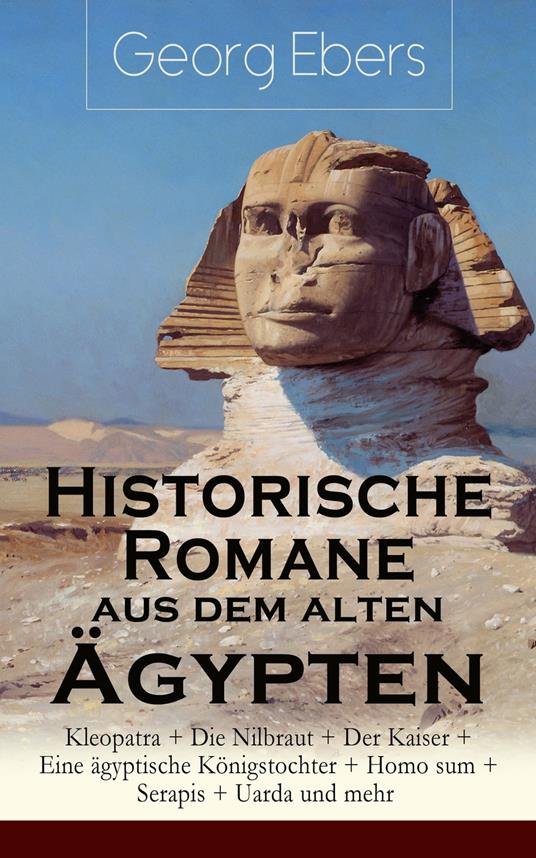 Historische Romane aus dem alten Ägypten: Kleopatra + Die Nilbraut + Der Kaiser + Eine ägyptische Königstochter + Homo sum + Serapis + Uarda und mehr