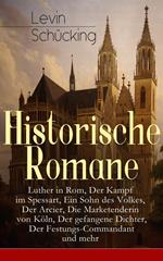 Historische Romane: Luther in Rom, Der Kampf im Spessart, Ein Sohn des Volkes, Der Arcier, Die Marketenderin von Köln, Der gefangene Dichter, Der Festungs-Commandant und mehr