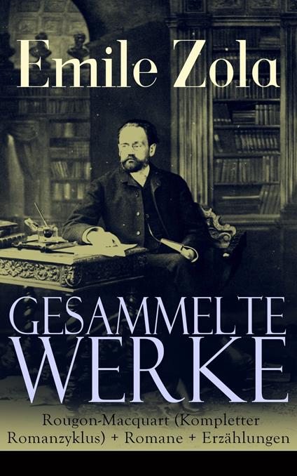 Gesammelte Werke: Die Rougon-Macquart (Kompletter Romanzyklus) + Romane + Erzählungen