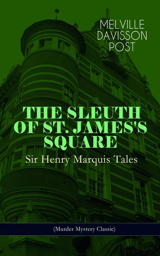 THE SLEUTH OF ST. JAMES'S SQUARE: Sir Henry Marquis Tales (Murder Mystery Classic)