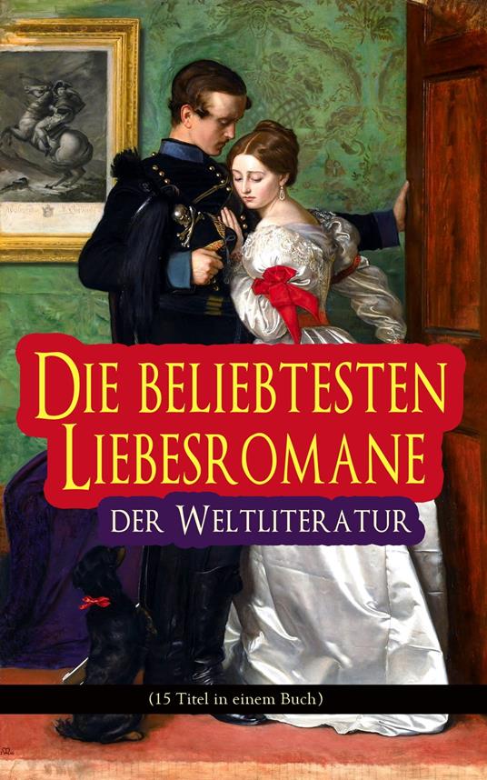 Die beliebtesten Liebesromane der Weltliteratur (15 Titel in einem Buch)