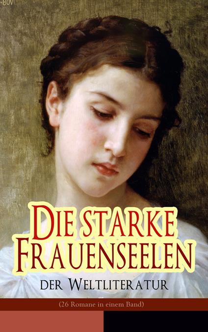 Die starke Frauenseelen der Weltliteratur (26 Romane in einem Band)