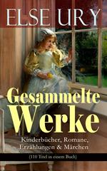 Gesammelte Werke: Kinderbücher, Romane, Erzählungen & Märchen (110 Titel in einem Buch)