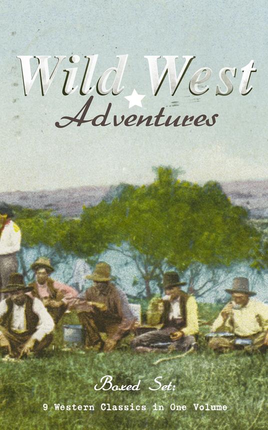 WILD WEST ADVENTURES – Boxed Set: 9 Western Classics in One Volume (Illustrated)