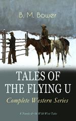 TALES OF THE FLYING U - Complete Western Series: 8 Novels & 16 Wild West Tales