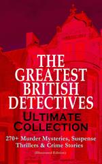 THE GREATEST BRITISH DETECTIVES - Ultimate Collection: 270+ Murder Mysteries, Suspense Thrillers & Crime Stories (Illustrated Edition)