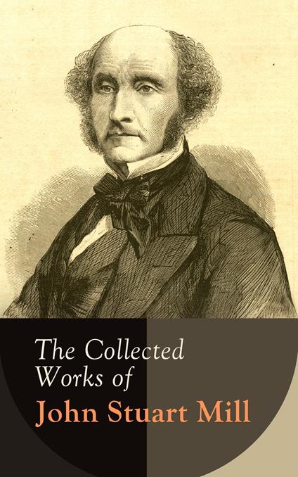 The Collected Works of John Stuart Mill