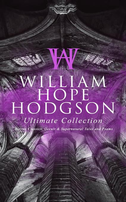 WILLIAM HOPE HODGSON Ultimate Collection: Horror Classics, Occult & Supernatural Tales and Poems