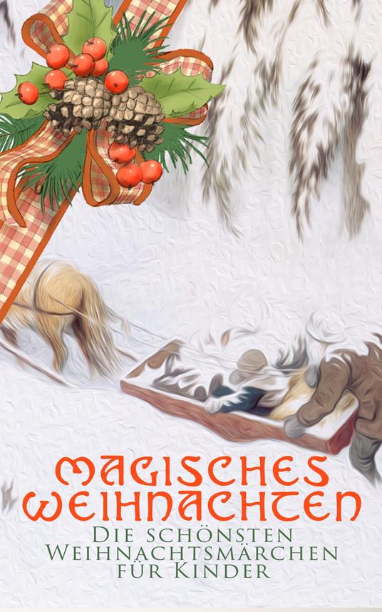 Magisches Weihnachten - Die schönsten Weihnachtsmärchen für Kinder - Hans Christian Andersen,Luise Büchner,Charles Dickens,Jacob Grimm - ebook