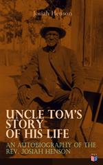 Uncle Tom's Story of His Life: An Autobiography of the Rev. Josiah Henson