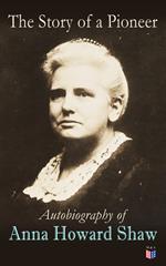 The Story of a Pioneer: Autobiography of Anna Howard Shaw