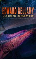 EDWARD BELLAMY Ultimate Collection: 20 Dystopian Classics, Sci-Fi Series, Novels & Short Stories