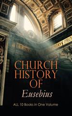 Church History of Eusebius: ALL 10 Books in One Volume