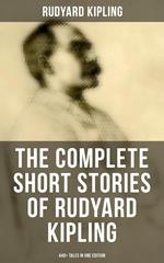 The Complete Short Stories of Rudyard Kipling: 440+ Tales in One Edition