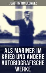 Als Mariner im Krieg und andere autobiografische Werke