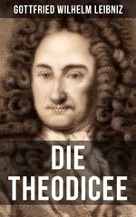 Gottfried Wilhelm Leibniz - Die Theodicee