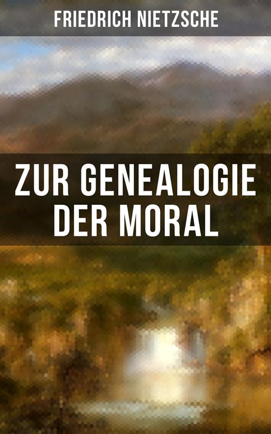 Friedrich Nietzsche: Zur Genealogie der Moral