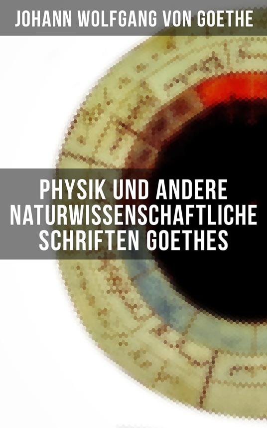 Physik und andere naturwissenschaftliche Schriften Goethes