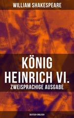 König Heinrich VI. (Zweisprachige Ausgabe: Deutsch-Englisch)